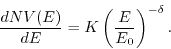 \begin{displaymath}
{{d NV(E)} \over {d E}} = K \left({{E}\over{E_{0}}}\right)^{-\delta}.
\end{displaymath}