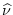 $\widehat{\nu}$