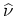 $\widehat{\nu}$