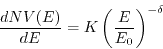 \begin{displaymath}
{{d NV(E)} \over {d E}} = K \left({{E}\over{E_{0}}}\right)^{-\delta}
\end{displaymath}