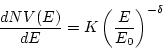 \begin{displaymath}
{{d NV(E)} \over {d E}} = K \left({{E}\over{E_{0}}}\right)^{-\delta}
\end{displaymath}